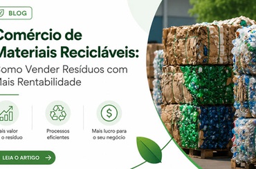 Comércio de Materiais Recicláveis: Como Vender Resíduos com Mais Rentabilidade